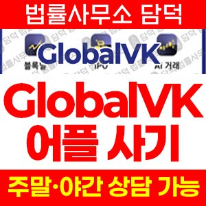 어플(GlobalVK) 사기 피해 정보 · 담덕법률사무소